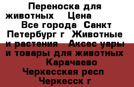 Переноска для животных. › Цена ­ 5 500 - Все города, Санкт-Петербург г. Животные и растения » Аксесcуары и товары для животных   . Карачаево-Черкесская респ.,Черкесск г.